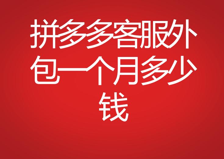 拼多多客服外包多少錢一個(gè)月
